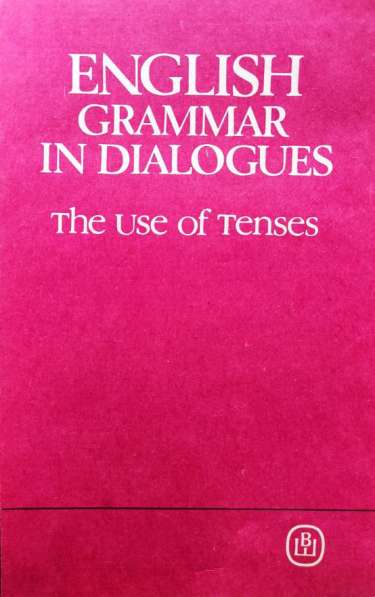 English Grammar in Dialogues. The Use of Tenses